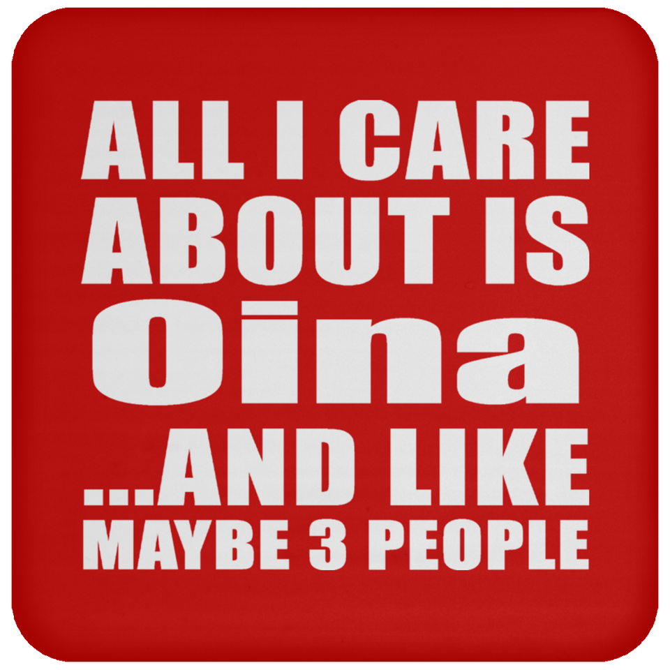 All I Care About Is Oina - Drink Coaster