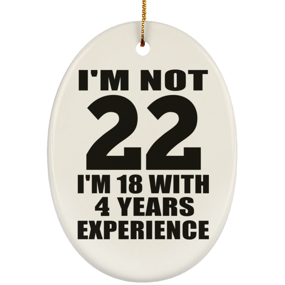 22nd Birthday I'm Not 22 I'm 18 With 4 Years Experience - Oval Ornament