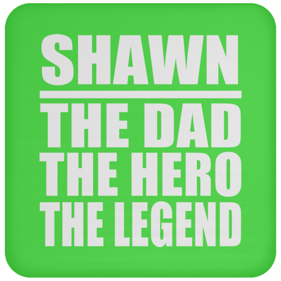 Shawn The Dad The Hero The Legend - Drink Coaster