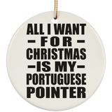 All I Want For Christmas Is My Portuguese Pointer - Circle Ornament