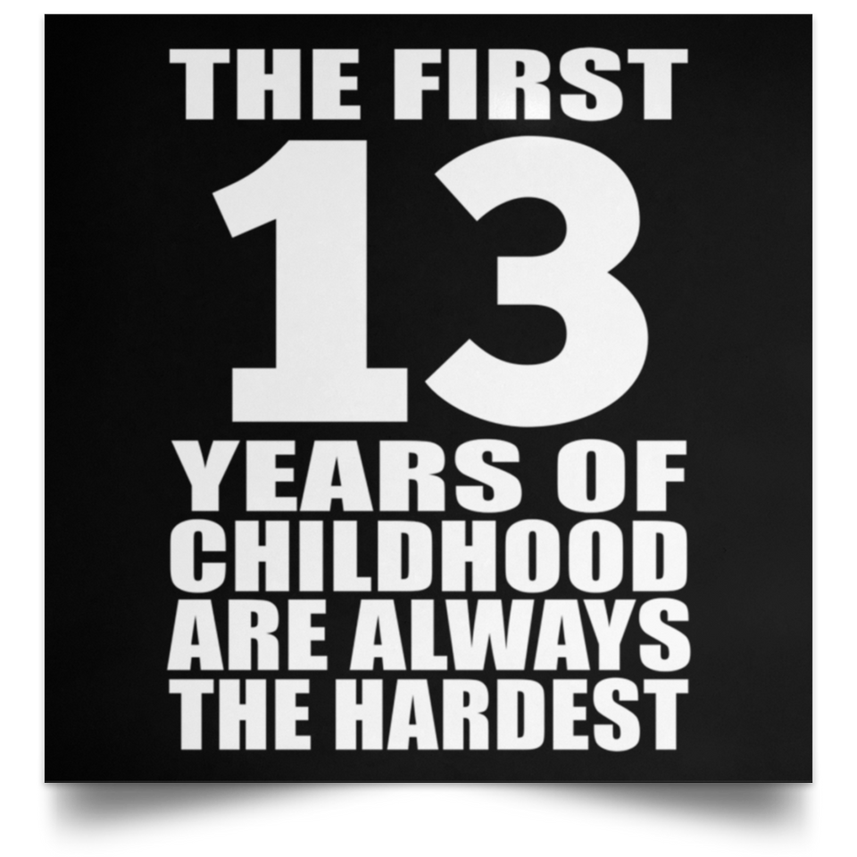 First 13 Years of Childhood Are The Hardest - Poster Square