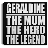 Geraldine The Mum The Hero The Legend - Canvas Square