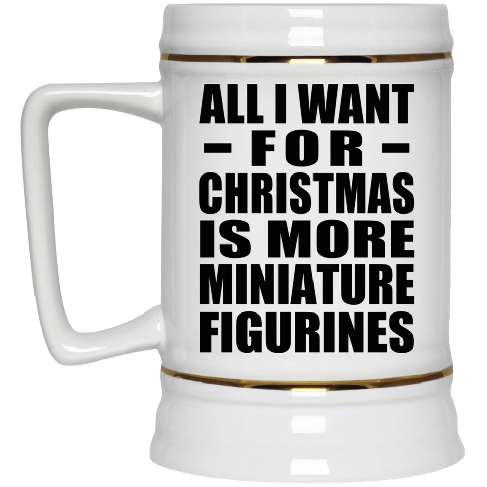 All I Want For Christmas Is More Miniature Figurines - Beer Stein