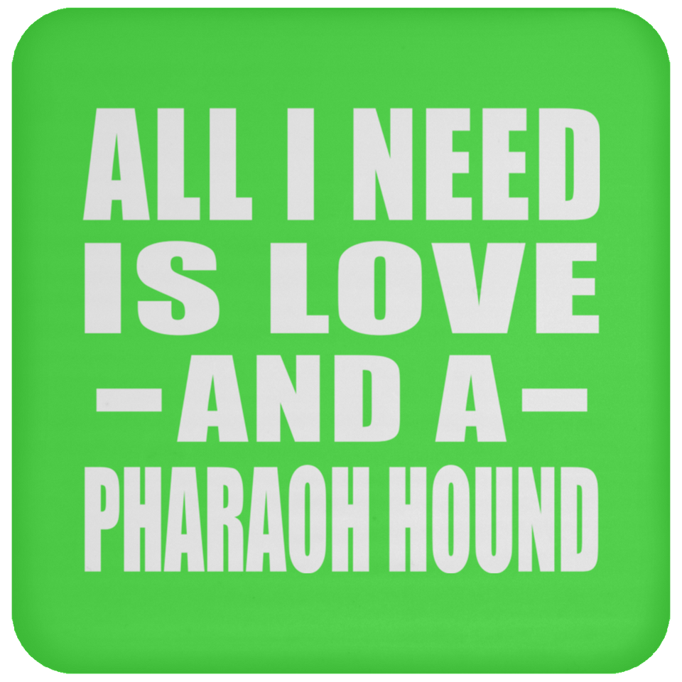 All I Need Is Love And A Pharaoh Hound - Drink Coaster