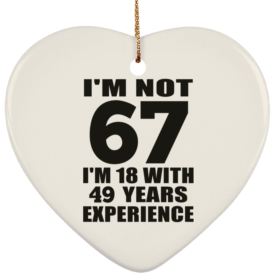 67th Birthday I'm Not 67 I'm 18 With 49 Years Experience - Heart Ornament