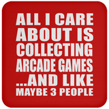 All I Care About Is Collecting Arcade Games - Drink Coaster
