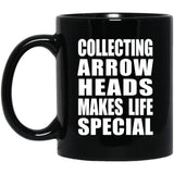 Collecting Arrow Heads Makes Life Special - 11oz Coffee Mug Black
