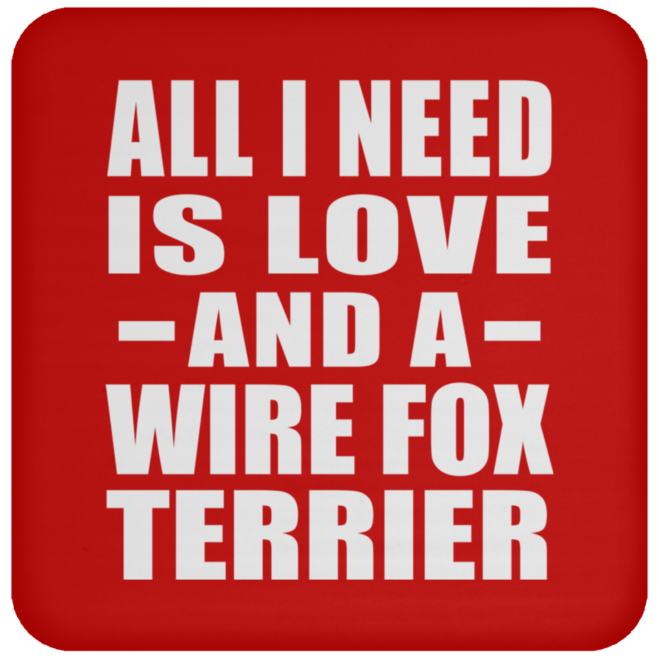 All I Need Is Love And A Wire Fox Terrier - Drink Coaster