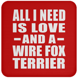 All I Need Is Love And A Wire Fox Terrier - Drink Coaster