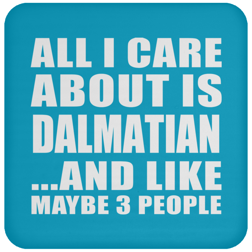All I Care About Is Dalmatian - Drink Coaster