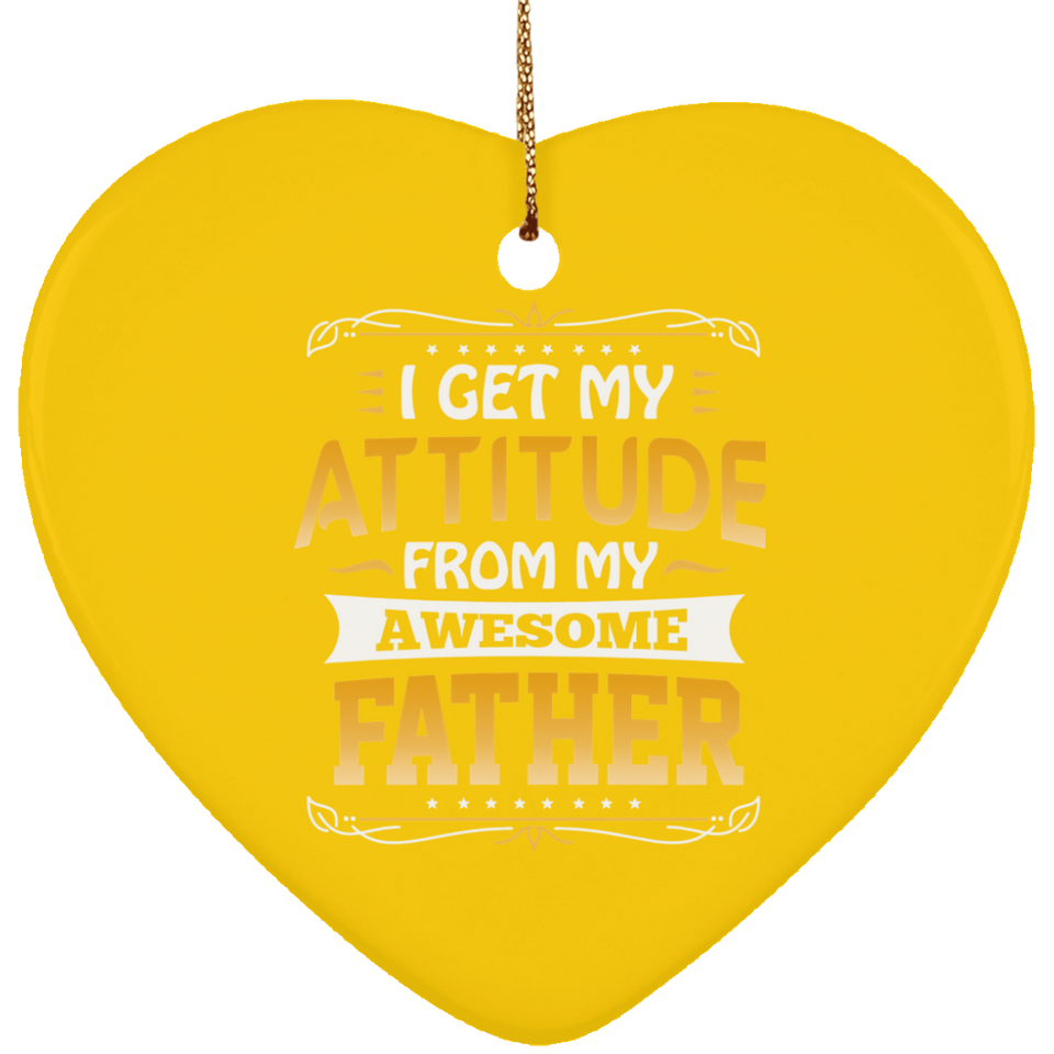 I Get My Attitude From My Awesome Father - Heart Ornament