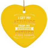 I Get My Attitude From My Awesome Father - Heart Ornament