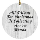 All I Want For Christmas Is Collecting Arrow Heads - Circle Ornament F