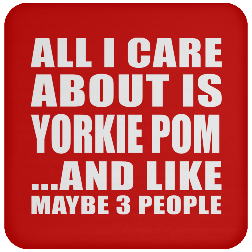 All I Care About Is Yorkie Pom - Drink Coaster