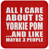 All I Care About Is Yorkie Pom - Drink Coaster