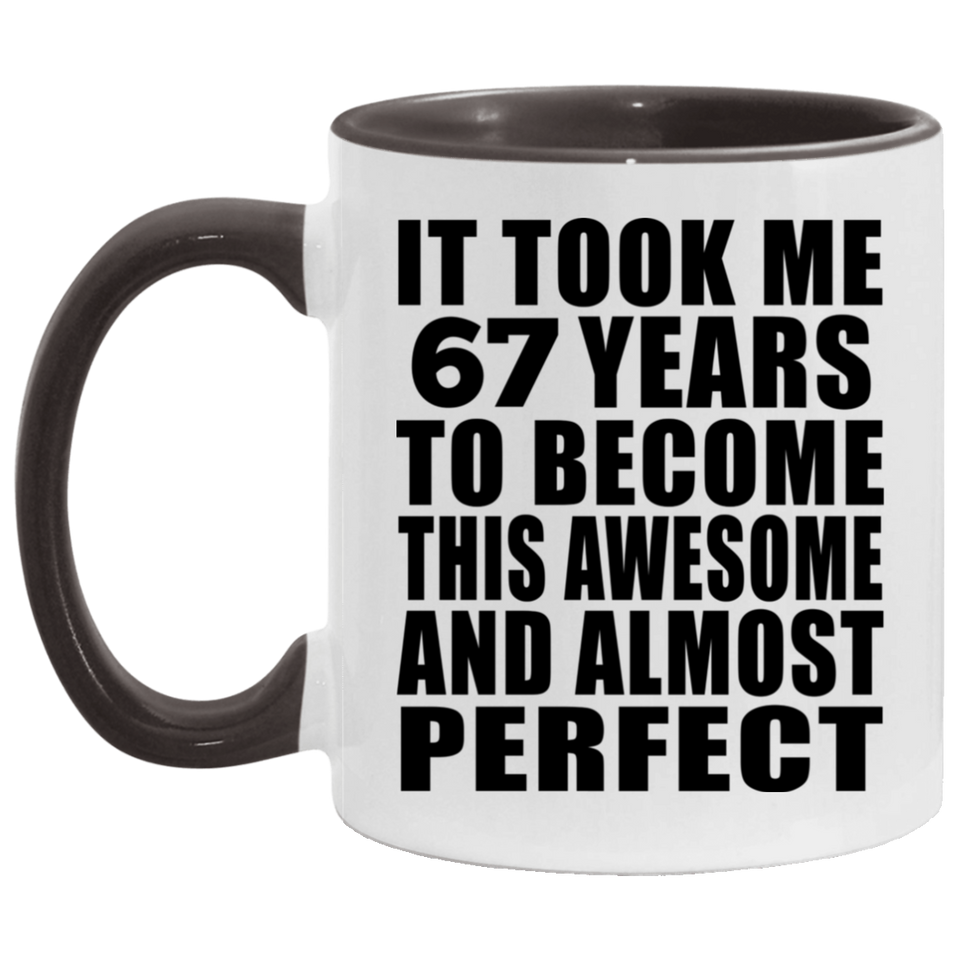 67th Birthday Took 67 Years To Become Awesome & Perfect - 11oz Accent Mug Black
