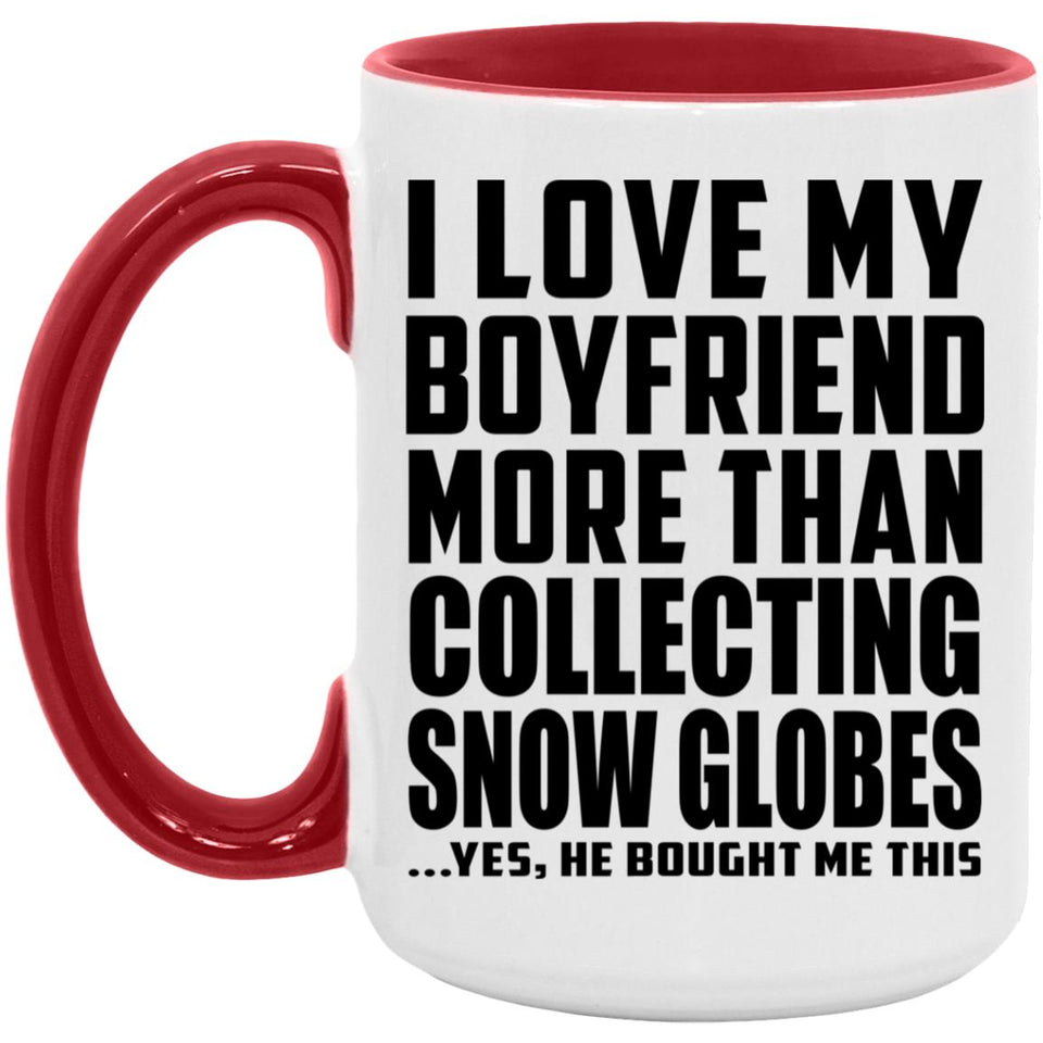 I Love My Boyfriend More Than Collecting Snow Globes - 15oz Accent Mug Red