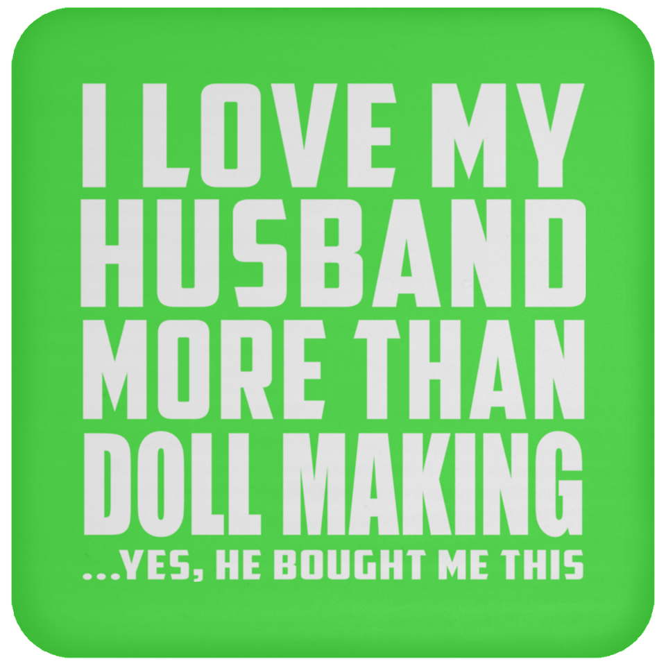 I Love My Husband More Than Doll Making - Drink Coaster