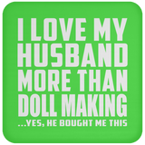 I Love My Husband More Than Doll Making - Drink Coaster