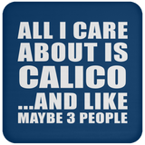 All I Care About Is Calico - Drink Coaster