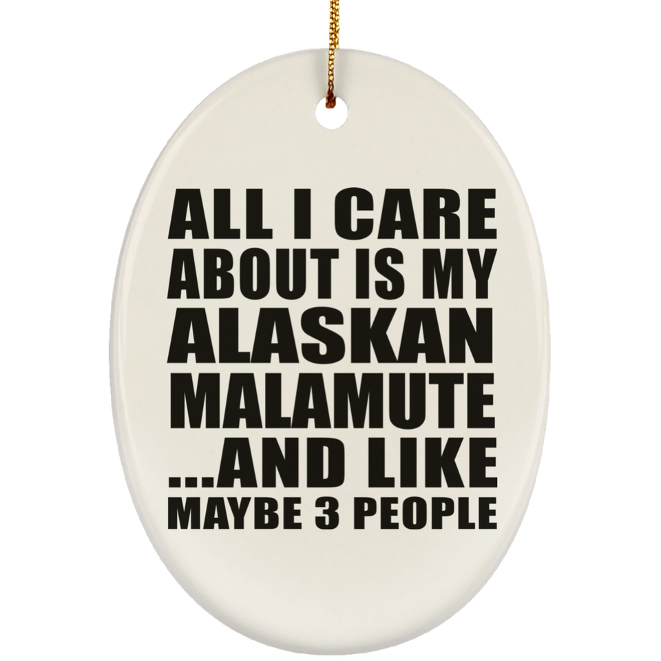 All I Care About Is My Alaskan Malamute - Oval Ornament