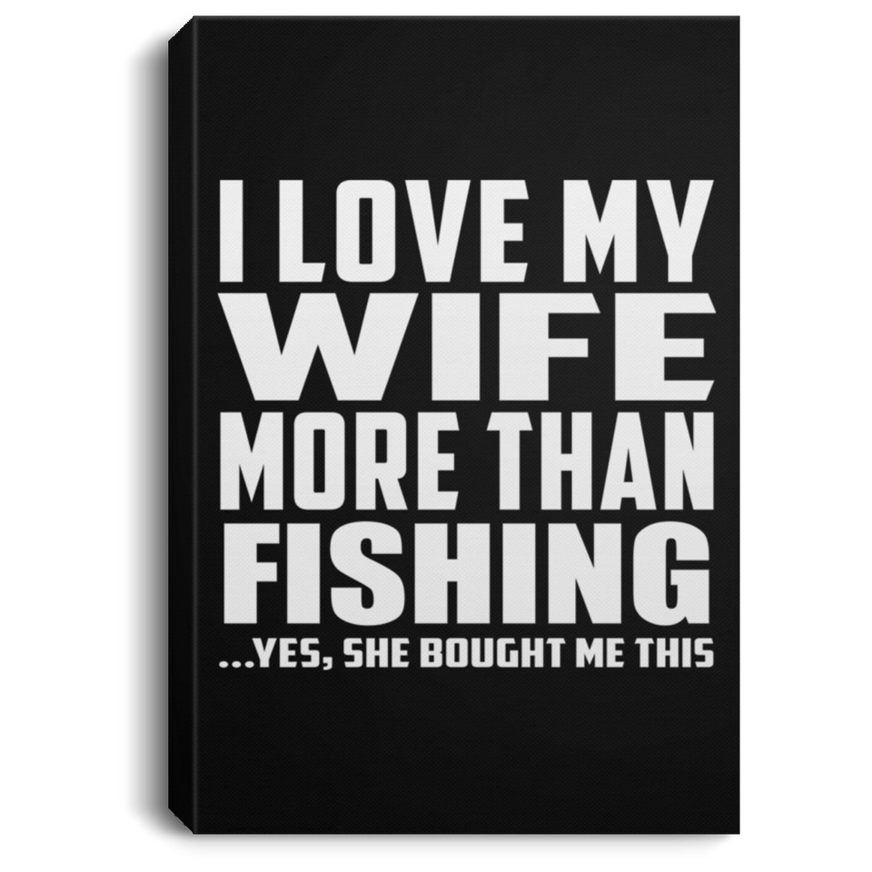 I Love My Wife More Than Fishing - Canvas Portrait