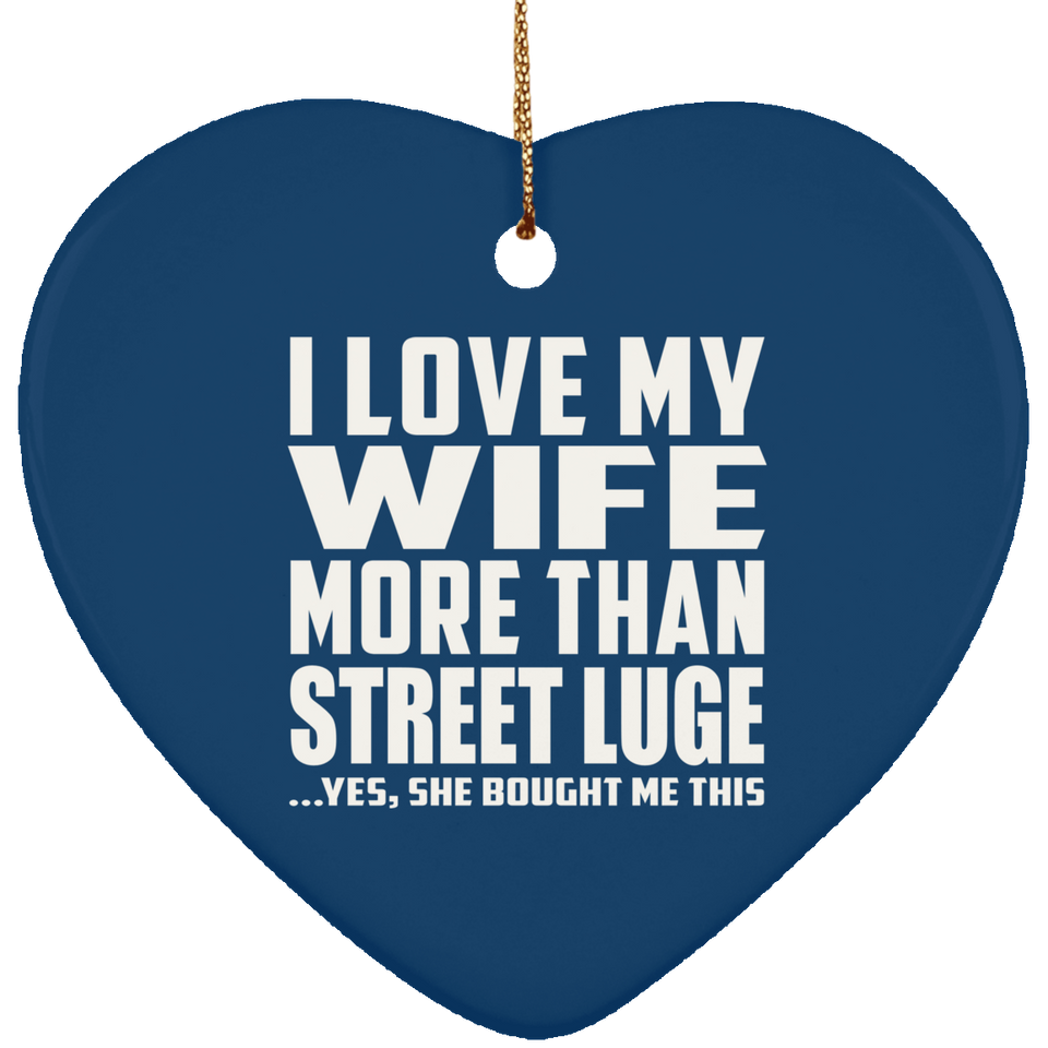 I Love My Wife More Than Street Luge - Heart Ornament