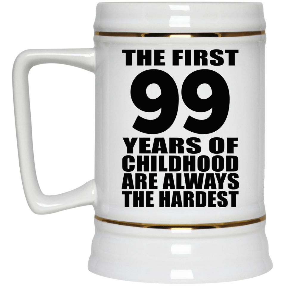 99th Birthday First 99 Years of Childhood Are The Hardest - Beer Stein