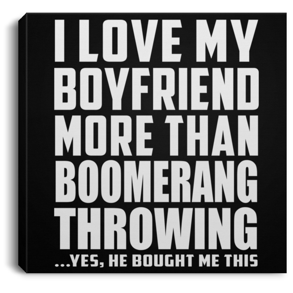 I Love My Boyfriend More Than Boomerang Throwing - Canvas Square