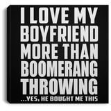 I Love My Boyfriend More Than Boomerang Throwing - Canvas Square