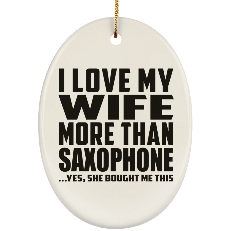 I Love My Wife More Than Saxophone - Oval Ornament