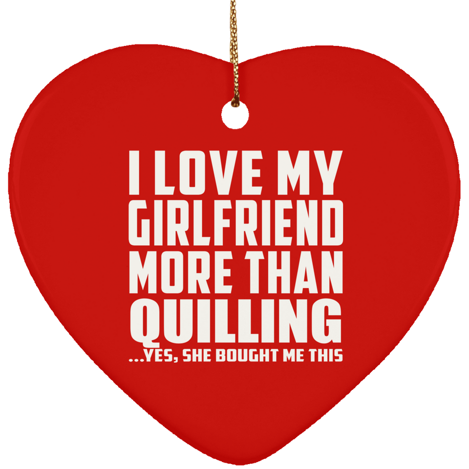 I Love My Girlfriend More Than Quilling - Heart Ornament