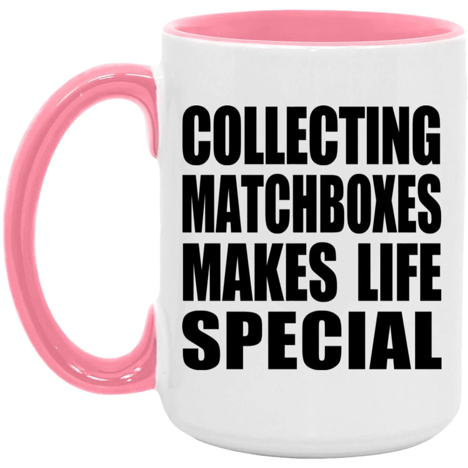 Collecting Matchboxes Makes Life Special - 15oz Accent Mug Pink