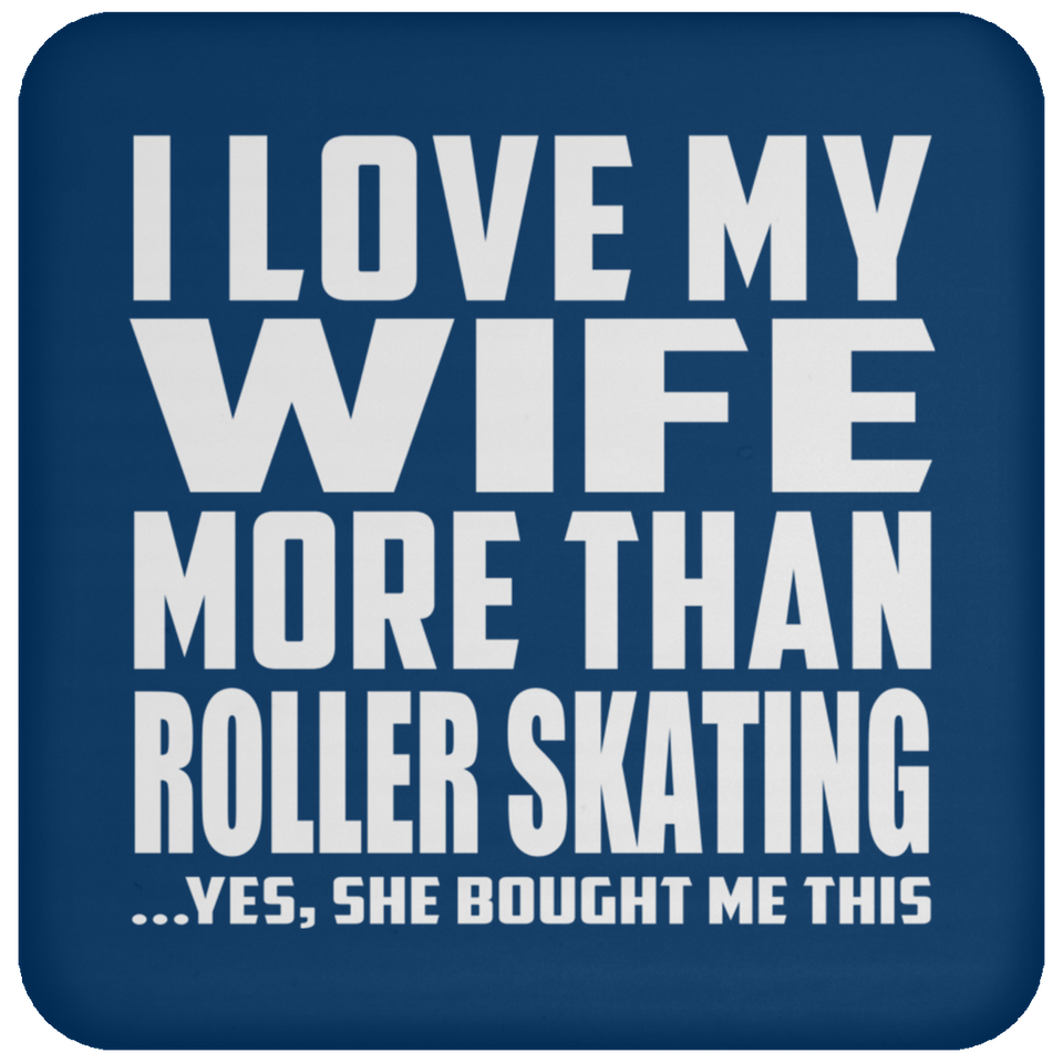 I Love My Wife More Than Roller Skating - Drink Coaster