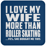 I Love My Wife More Than Roller Skating - Drink Coaster