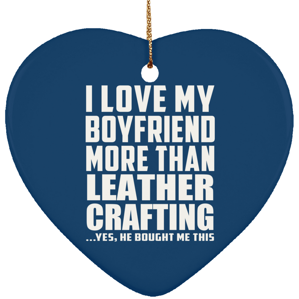 I Love My Boyfriend More Than Leather Crafting - Heart Ornament