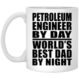 Petroleum Engineer By Day World's Best Dad By Night - 11 Oz Coffee Mug
