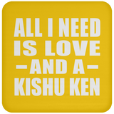 All I Need Is Love And A Kishu Ken - Drink Coaster