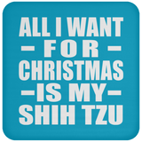 All I Want For Christmas Is My Shih Tzu - Coaster