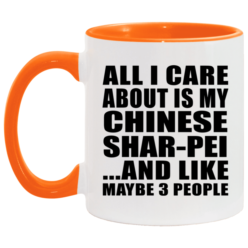 All I Care About Is My Chinese Shar-Pei - 11oz Accent Mug Orange