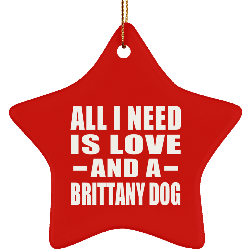 All I Need Is Love And A Brittany Dog - Star Ornament