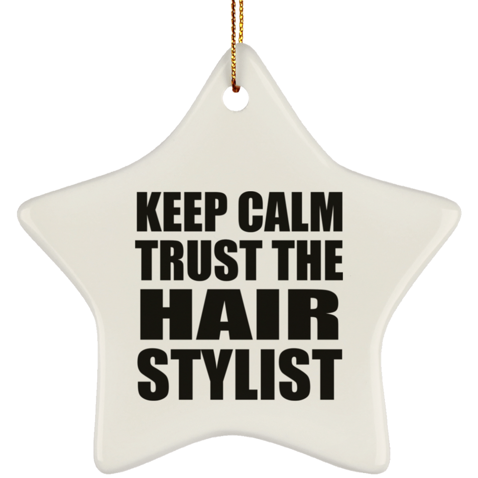 Keep Calm and Trust The Hair Stylist - Star Ornament