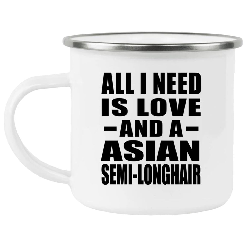 All I Need Is Love And A Asian Semi-Longhair - 12oz Camping Mug