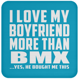I Love My Boyfriend More Than BMX - Drink Coaster