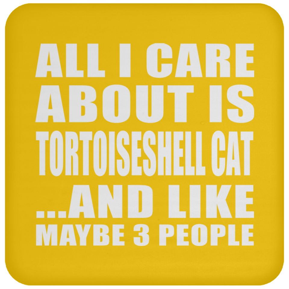 All I Care About Is Tortoiseshell Cat - Drink Coaster