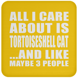 All I Care About Is Tortoiseshell Cat - Drink Coaster