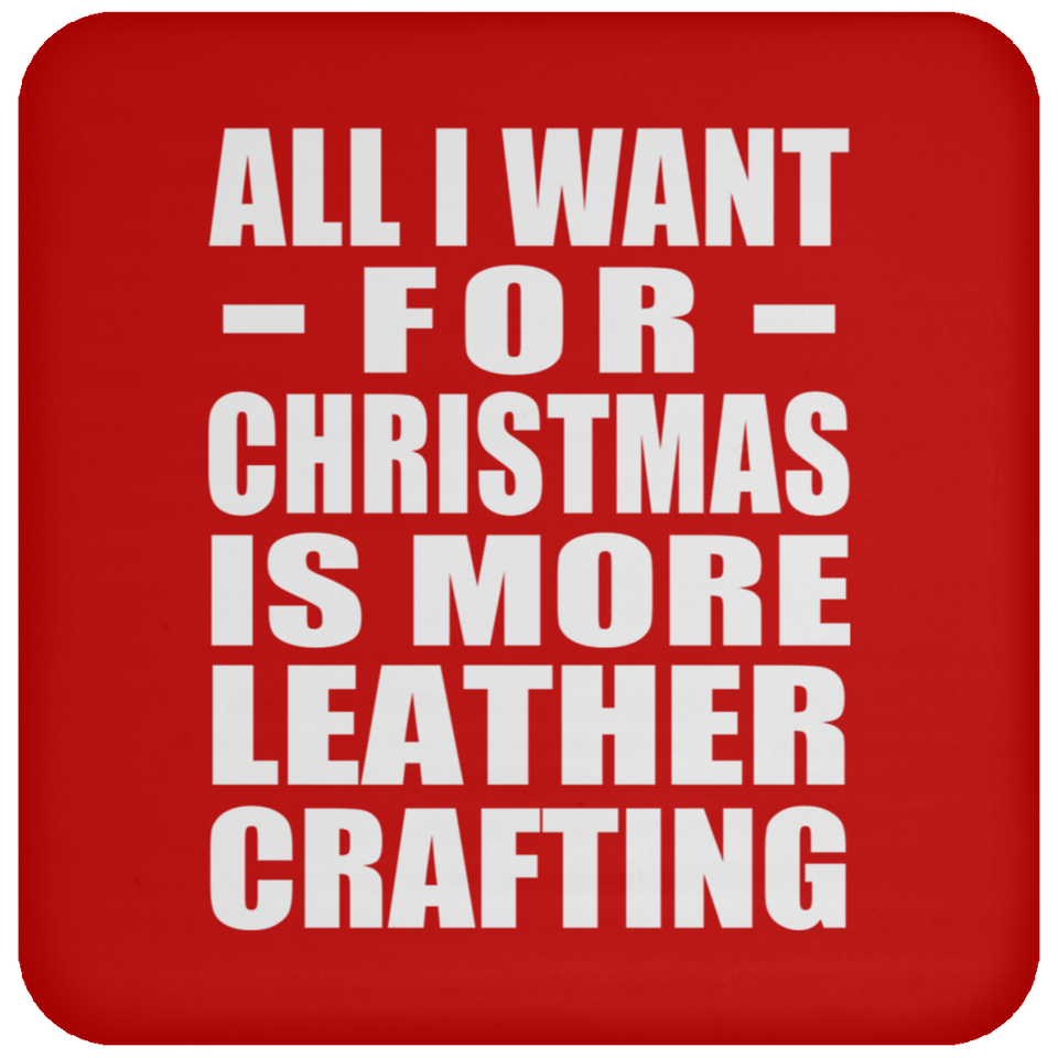All I Want For Christmas Is More Leather Crafting - Coaster