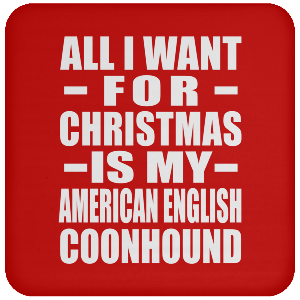 All I Want For Christmas Is My American English Coonhound - Coaster