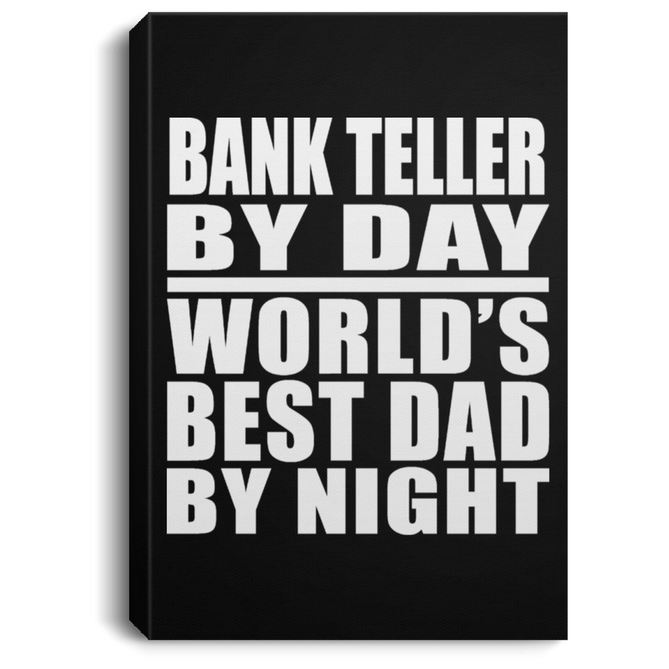 Bank Teller By Day World's Best Dad By Night - Canvas Portrait