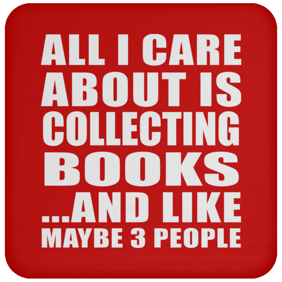 All I Care About Is Collecting Books - Drink Coaster